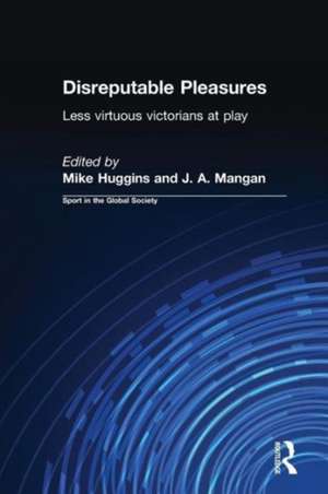 Disreputable Pleasures: Less Virtuous Victorians at Play de Mike Huggins