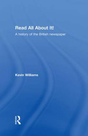 Read All About It!: A History of the British Newspaper de Kevin Williams