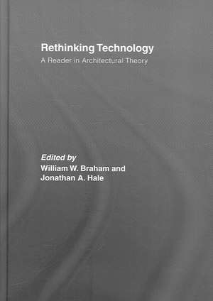 Rethinking Technology: A Reader in Architectural Theory de William W. Braham