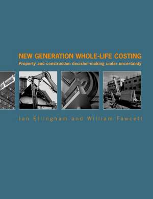 New Generation Whole-Life Costing: Property and Construction Decision-Making Under Uncertainty de Ian Ellingham