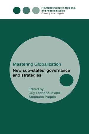 Mastering Globalization: New Sub-States' Governance and Strategies de Stéphane Paquin
