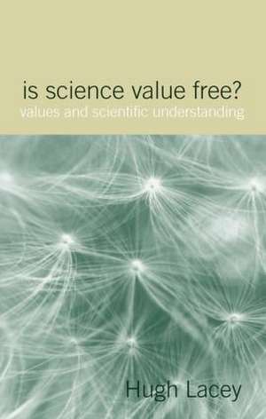 Is Science Value Free?: Values and Scientific Understanding de Hugh Lacey