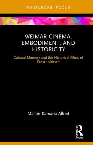 Weimar Cinema, Embodiment, and Historicity: Cultural Memory and the Historical Films of Ernst Lubitsch de Mason Kamana Allred