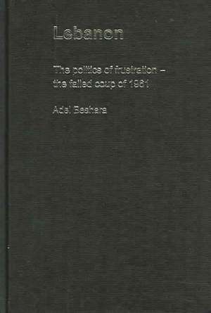 Lebanon: The Politics of Frustration - The Failed Coup of 1961 de Adel Beshara