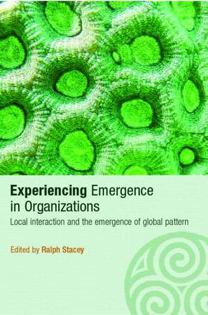 Experiencing Emergence in Organizations: Local Interaction and the Emergence of Global Patterns de Ralph Stacey