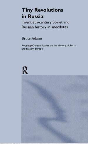 Tiny Revolutions in Russia: Twentieth Century Soviet and Russian History in Anecdotes and Jokes de Bruce Adams