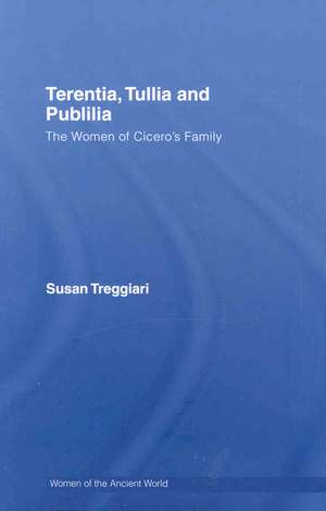 Terentia, Tullia and Publilia: The Women of Cicero's Family de Susan Treggiari