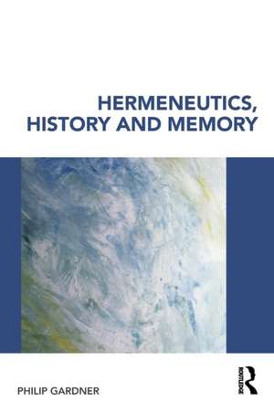 Hermeneutics, History and Memory de Philip Gardner