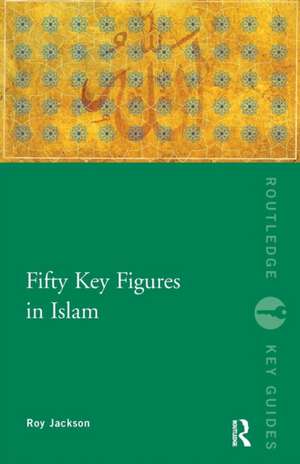 Fifty Key Figures in Islam de Roy Jackson