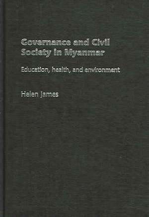 Governance and Civil Society in Myanmar: Education, Health and Environment de Helen James