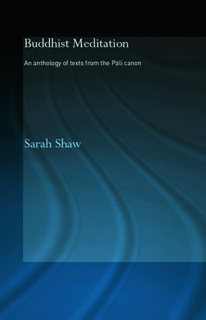 Buddhist Meditation: An Anthology of Texts from the Pali Canon de Sarah Shaw