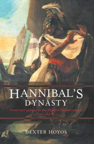 Hannibal's Dynasty: Power and Politics in the Western Mediterranean, 247-183 BC de Dexter Hoyos