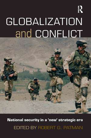 Globalization and Conflict: National Security in a 'New' Strategic Era de Robert G. Patman