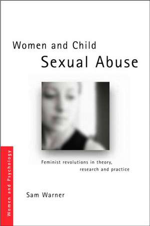 Understanding the Effects of Child Sexual Abuse: Feminist Revolutions in Theory, Research and Practice de Sam Warner