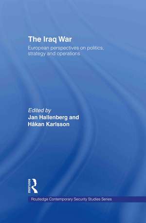 The Iraq War: European Perspectives on Politics, Strategy and Operations de Jan Hallenberg