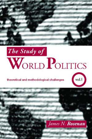 The Study of World Politics: Volume 1: Theoretical and Methodological Challenges de James N. Rosenau