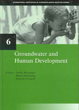 Groundwater and Human Development: IAH Selected Papers on Hydrogeology 6 de Emilia Bocanegra