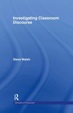 Investigating Classroom Discourse de Steve Walsh
