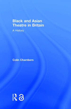 Black and Asian Theatre In Britain: A History de Colin Chambers