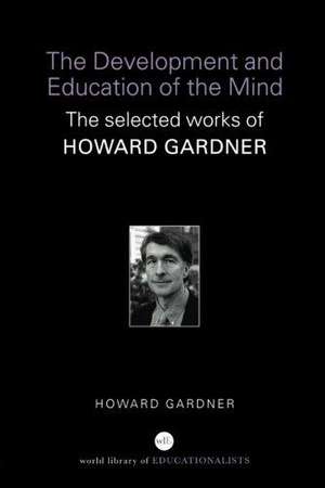 The Development and Education of the Mind: The Selected Works of Howard Gardner de Howard Gardner