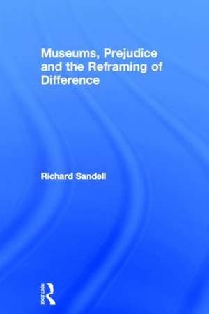 Museums, Prejudice and the Reframing of Difference de Richard Sandell