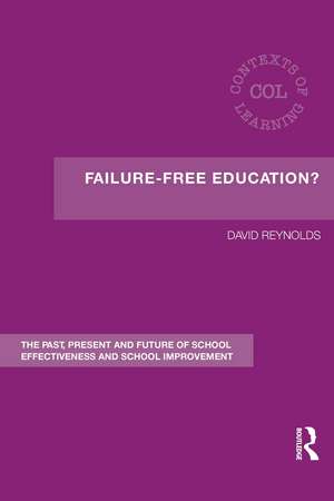 Failure-Free Education?: The Past, Present and Future of School Effectiveness and School Improvement de David Reynolds