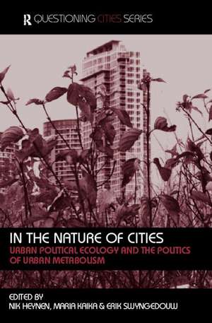 In the Nature of Cities: Urban Political Ecology and the Politics of Urban Metabolism de Nik Heynen