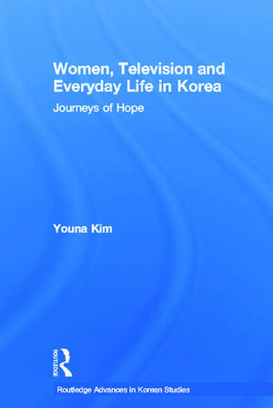 Women, Television and Everyday Life in Korea: Journeys of Hope de Youna Kim