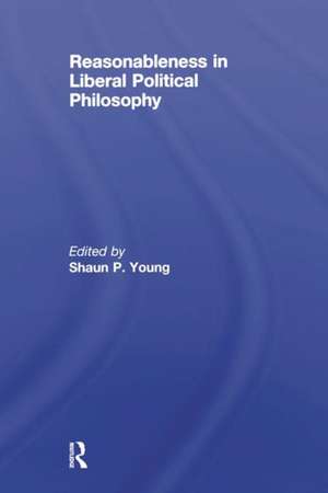 Reasonableness in Liberal Political Philosophy de Shaun Young