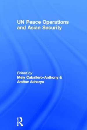 UN Peace Operations and Asian Security de Mely Cabellero-Anthony