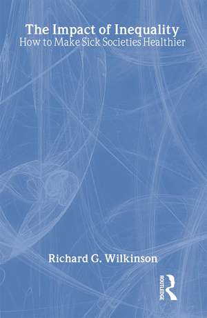 The Impact of Inequality: How to Make Sick Societies Healthier de Richard G. Wilkinson