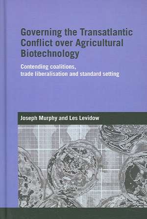 Governing the Transatlantic Conflict over Agricultural Biotechnology: Contending Coalitions, Trade Liberalisation and Standard Setting de Joseph Murphy