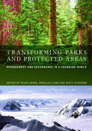 Transforming Parks and Protected Areas: Policy and Governance in a Changing World de Kevin S. Hanna