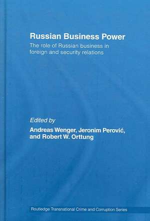 Russian Business Power: The Role of Russian Business in Foreign and Security Relations de Andreas Wenger