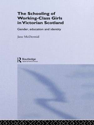 The Schooling of Working-Class Girls in Victorian Scotland: Gender, Education and Identity de Jane McDermid