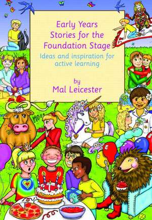 Early Years Stories for the Foundation Stage: Ideas and Inspiration for Active Learning de Mal Leicester