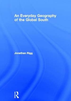 An Everyday Geography of the Global South de Jonathan Rigg