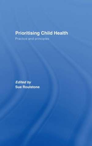 Prioritising Child Health: Practice and Principles de Sue Roulstone