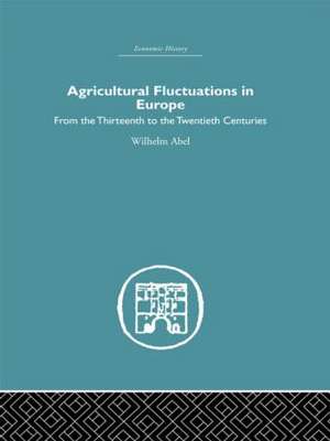 Agricultural Fluctuations in Europe: From the Thirteenth to twentieth centuries de Wilhelm Abel