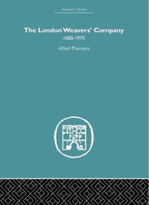 The London Weaver's Company 1600 - 1970 de Alfred Plummer