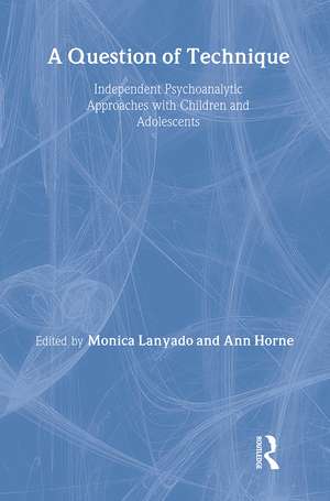 A Question of Technique: Independent Psychoanalytic Approaches with Children and Adolescents de Monica Lanyado