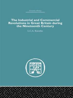 The Industrial & Commercial Revolutions in Great Britain During the Nineteenth Century de L.C.A Knowles