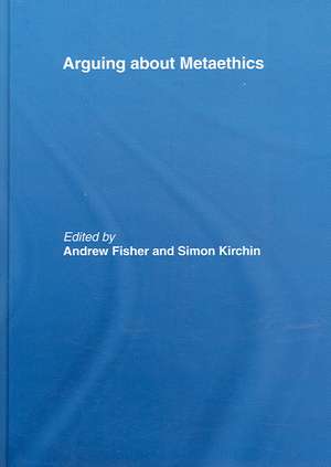Arguing about Metaethics de Andrew Fisher