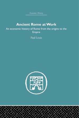 Ancient Rome at Work: An Economic History of Rome From the Origins to the Empire de Paul Louis