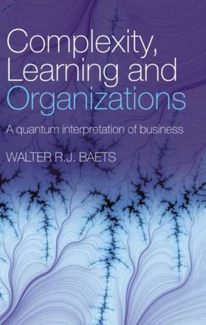 Complexity, Learning and Organizations: A Quantum Interpretation of Business de Walter R. J. Baets