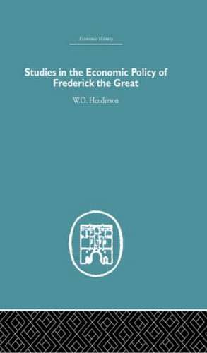 Studies in the Economic Policy of Frederick the Great de W. O. Henderson