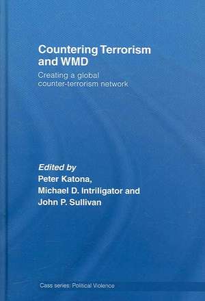 Countering Terrorism and WMD: Creating a Global Counter-Terrorism Network de Peter Katona