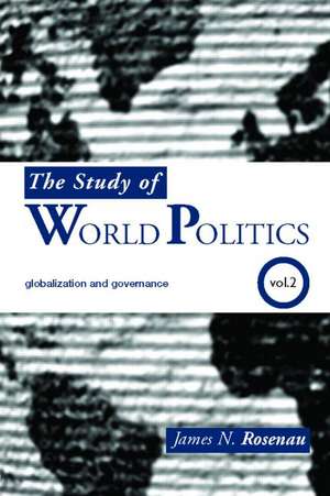 The Study of World Politics: Volume 2: Globalization and Governance de James N. Rosenau