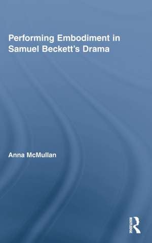 Performing Embodiment in Samuel Beckett's Drama de Anna McMullan