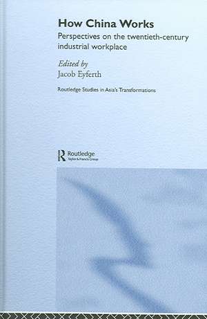 How China Works: Perspectives on the Twentieth-Century Industrial Workplace de Jacob Eyferth